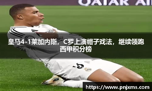 皇马4-1莱加内斯，C罗上演帽子戏法，继续领跑西甲积分榜