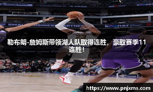 勒布朗-詹姆斯带领湖人队取得连胜，豪取赛季11连胜！