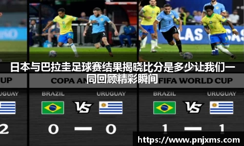 日本与巴拉圭足球赛结果揭晓比分是多少让我们一同回顾精彩瞬间