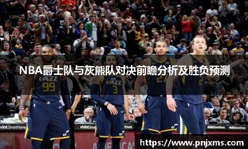 NBA爵士队与灰熊队对决前瞻分析及胜负预测